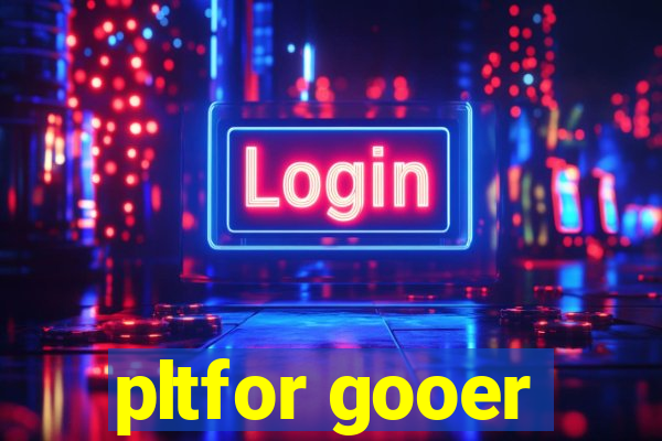 pltfor gooer